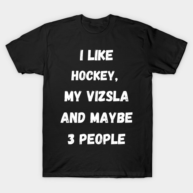 I LIKE HOCKEY, MY VIZSLA AND MAYBE 3 PEOPLE T-Shirt by Giftadism